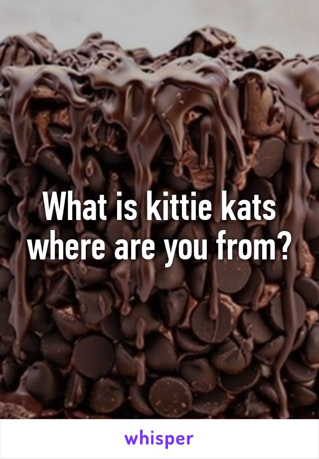 What is kittie kats where are you from?