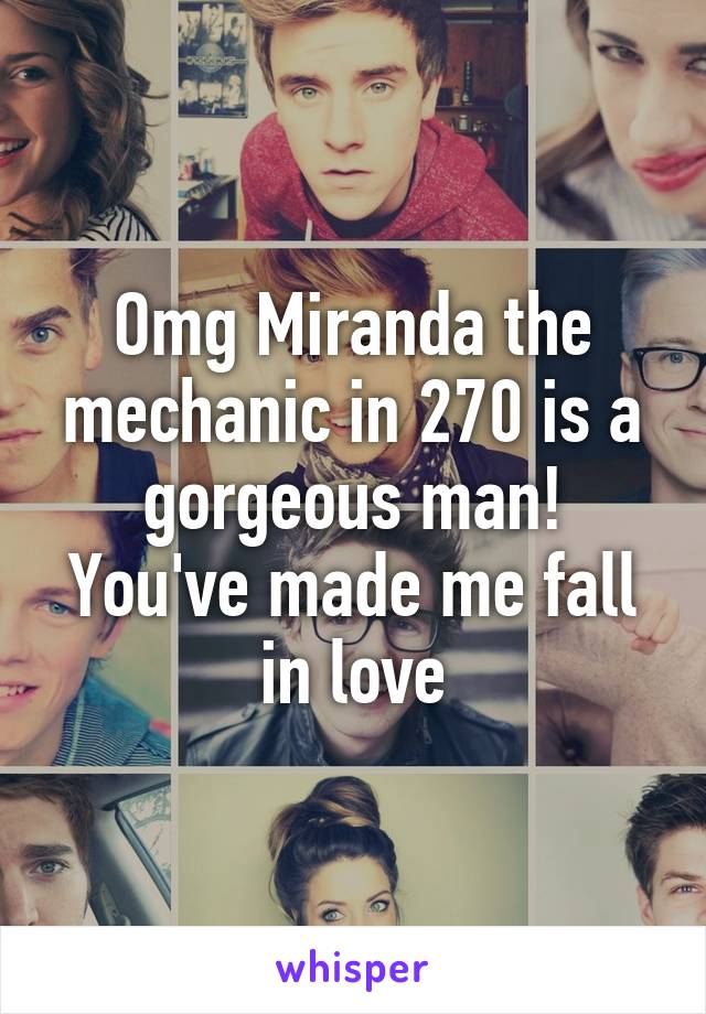 Omg Miranda the mechanic in 270 is a gorgeous man! You've made me fall in love