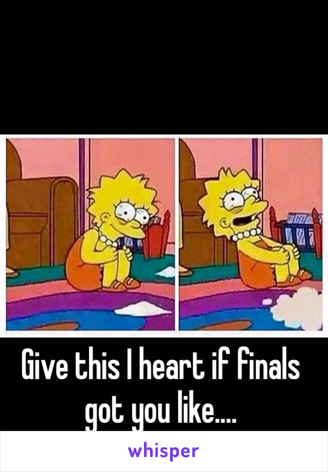 Give this I heart if finals got you like....