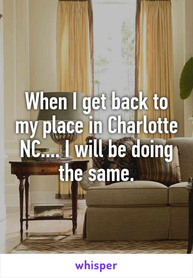 When I get back to my place in Charlotte NC.... I will be doing the same.