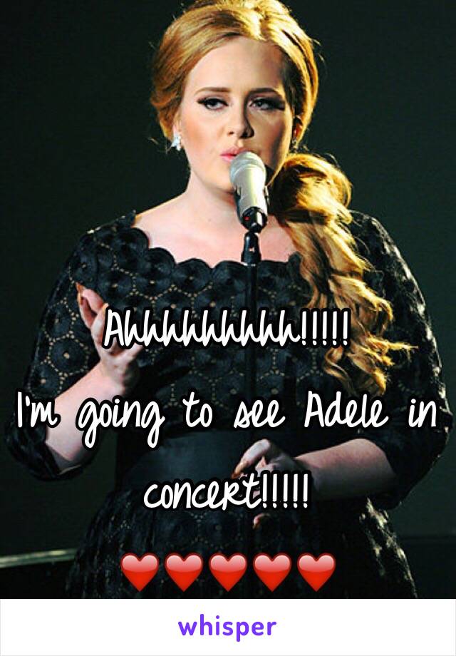 Ahhhhhhhhh!!!!! 
I'm going to see Adele in concert!!!!! 
❤️❤️❤️❤️❤️