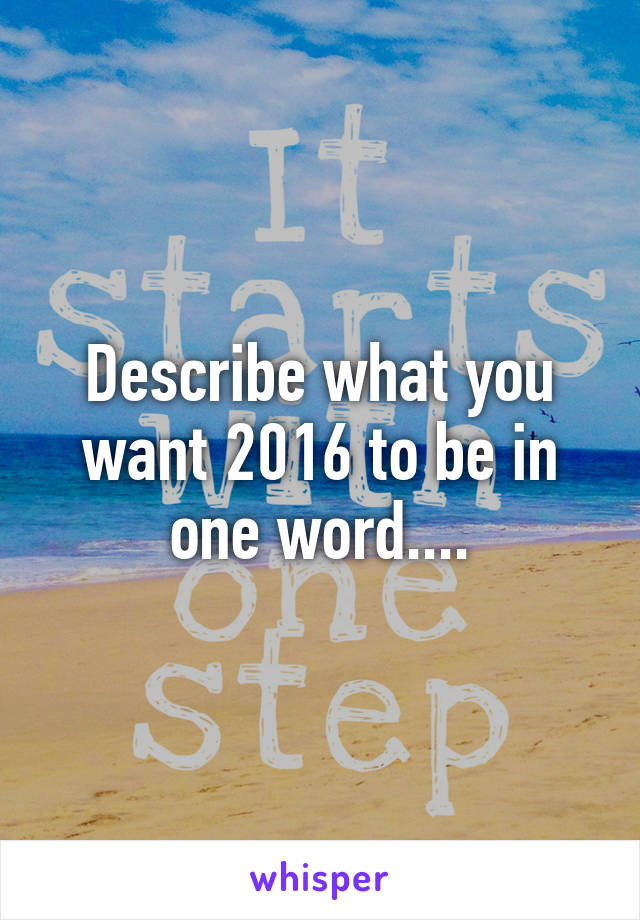 Describe what you want 2016 to be in one word....