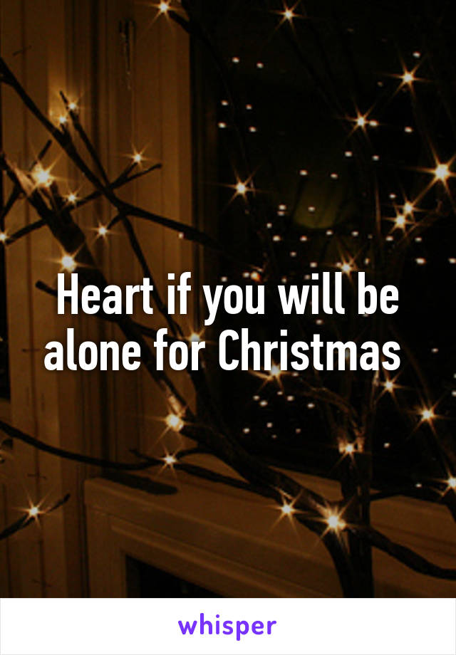 Heart if you will be alone for Christmas 