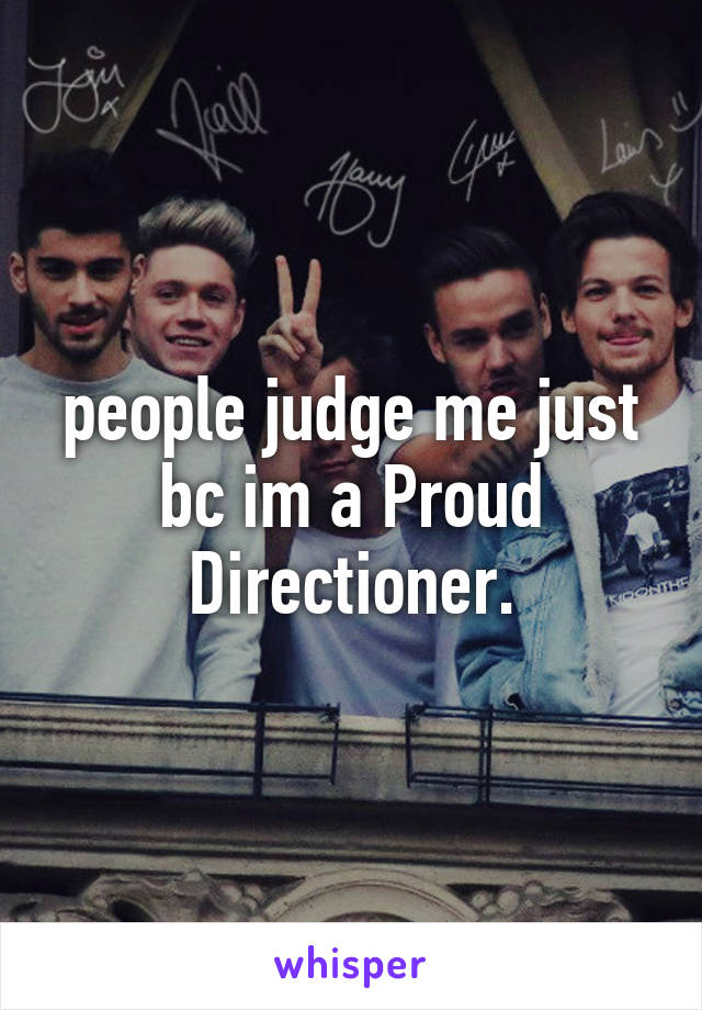 people judge me just bc im a Proud Directioner.