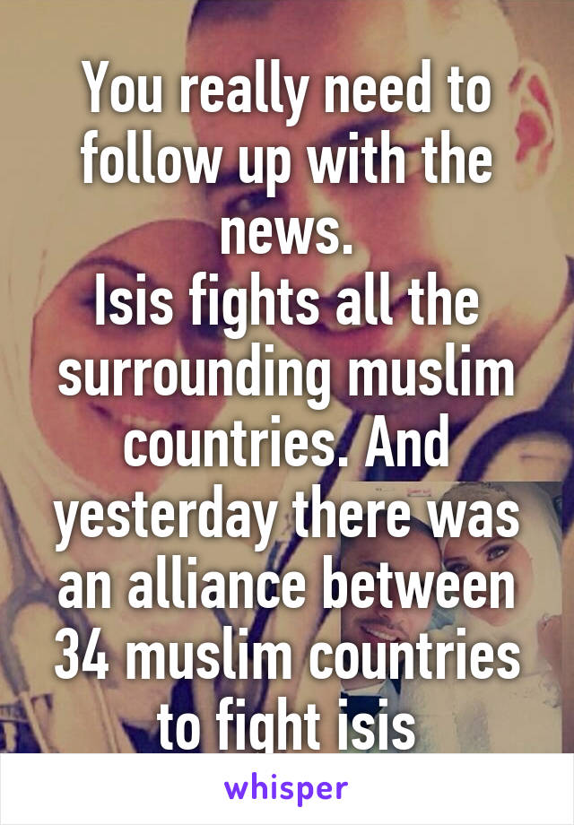 You really need to follow up with the news.
Isis fights all the surrounding muslim countries. And yesterday there was an alliance between 34 muslim countries to fight isis