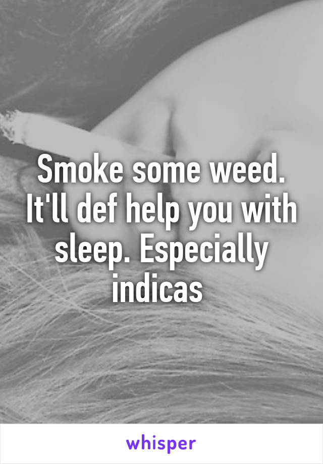 Smoke some weed. It'll def help you with sleep. Especially indicas 