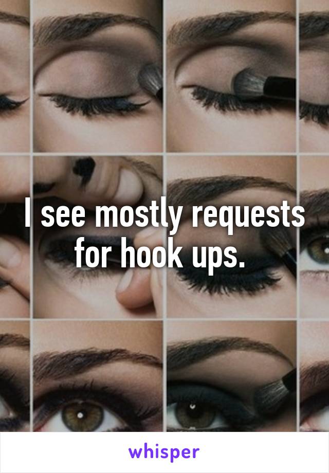 I see mostly requests for hook ups. 