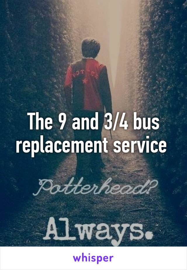 The 9 and 3/4 bus replacement service 