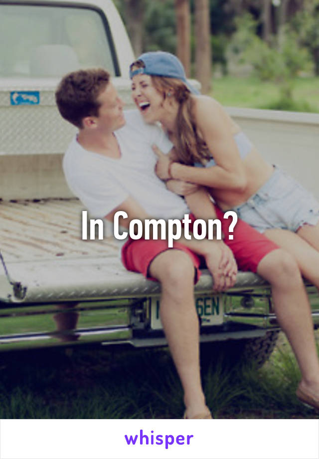 In Compton?