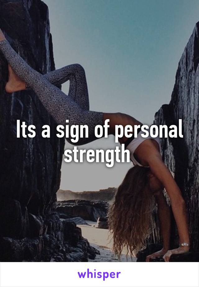 Its a sign of personal strength 