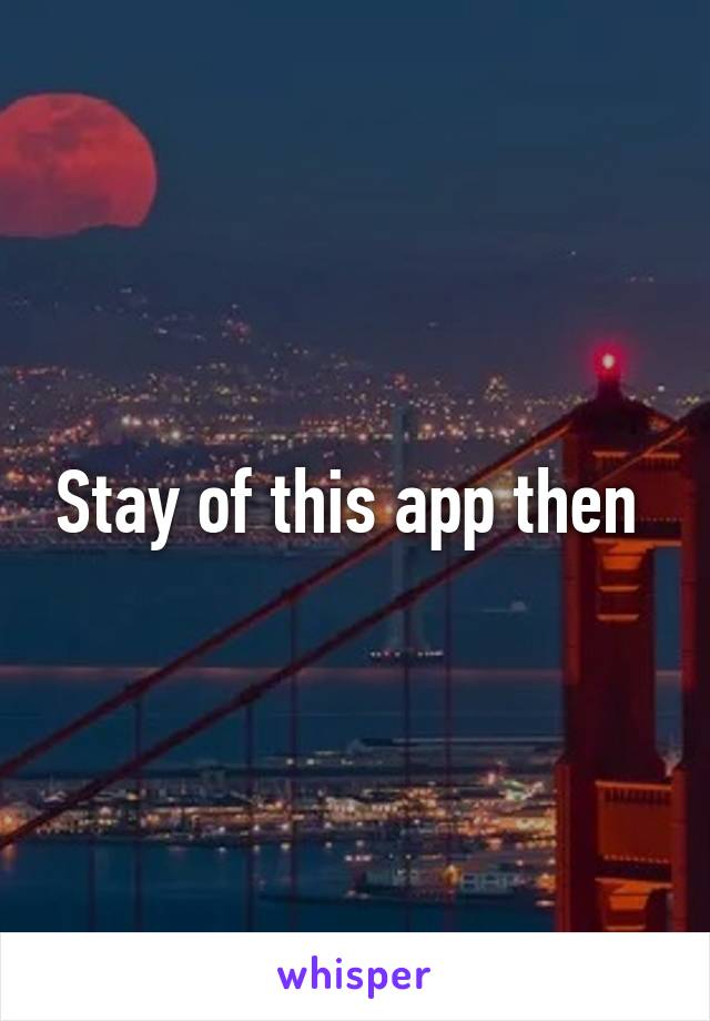 Stay of this app then 