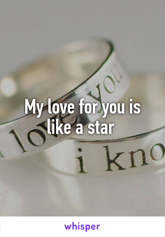 My love for you is like a star 