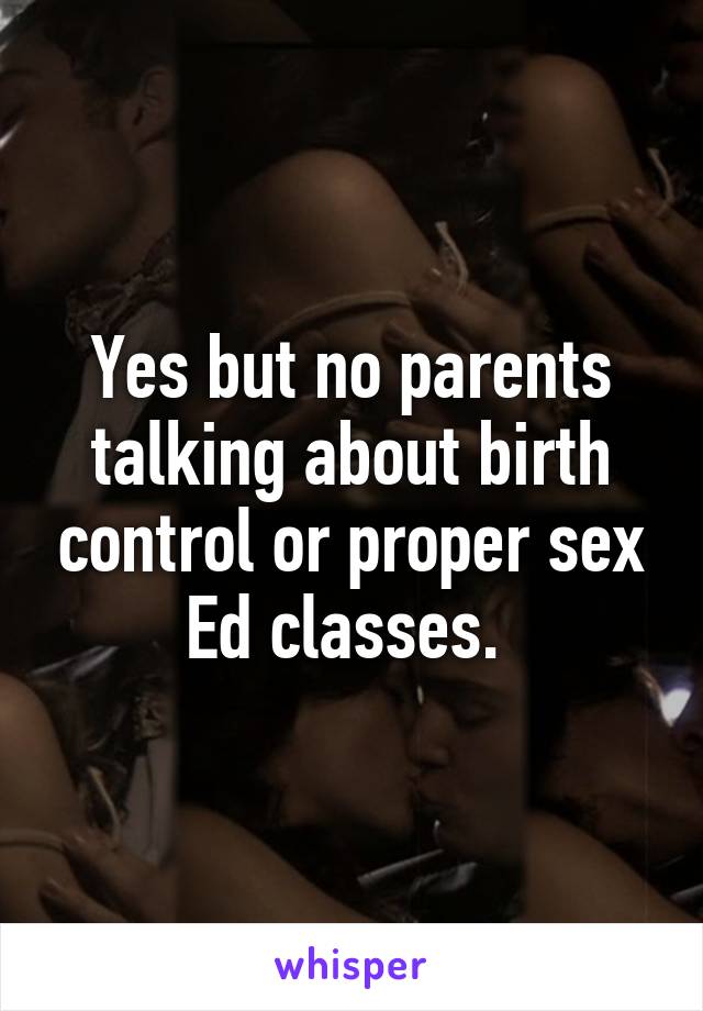 Yes but no parents talking about birth control or proper sex Ed classes. 