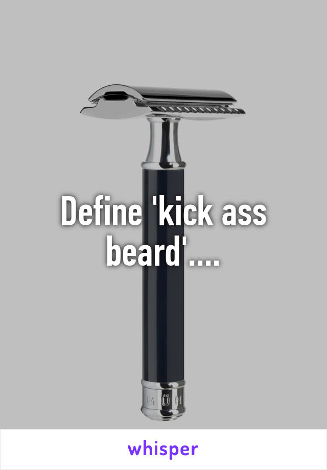 Define 'kick ass beard'....