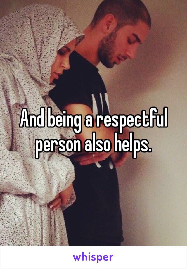 And being a respectful person also helps. 