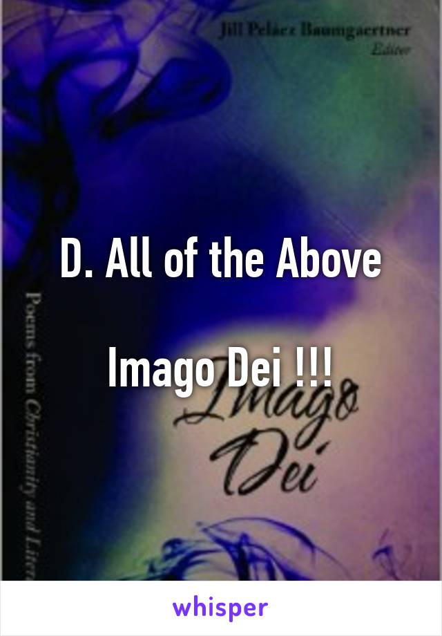 D. All of the Above

Imago Dei !!!