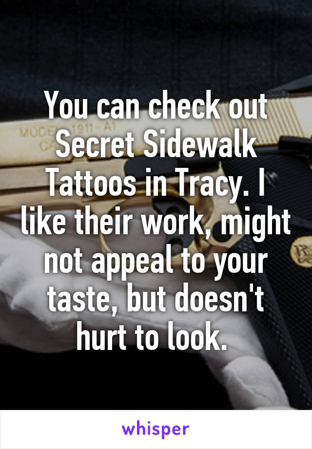 You can check out Secret Sidewalk Tattoos in Tracy. I like their work, might not appeal to your taste, but doesn't hurt to look. 