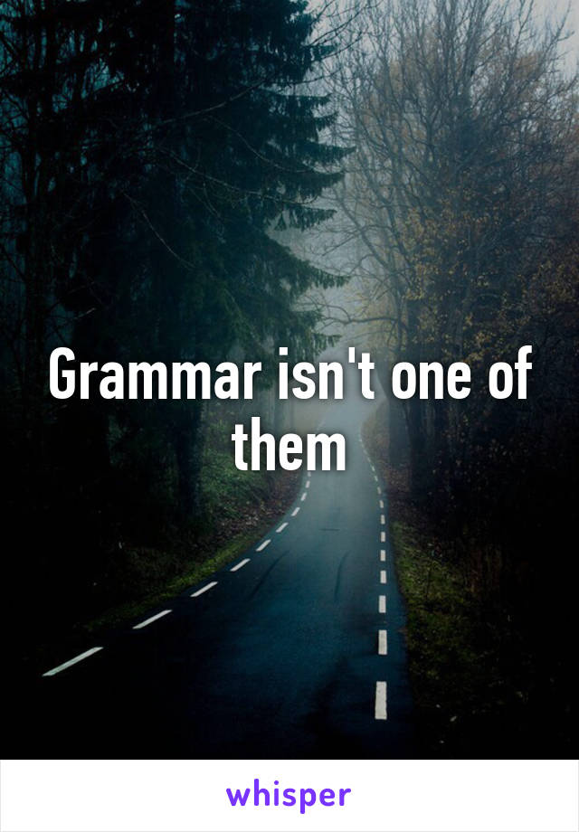 Grammar isn't one of them