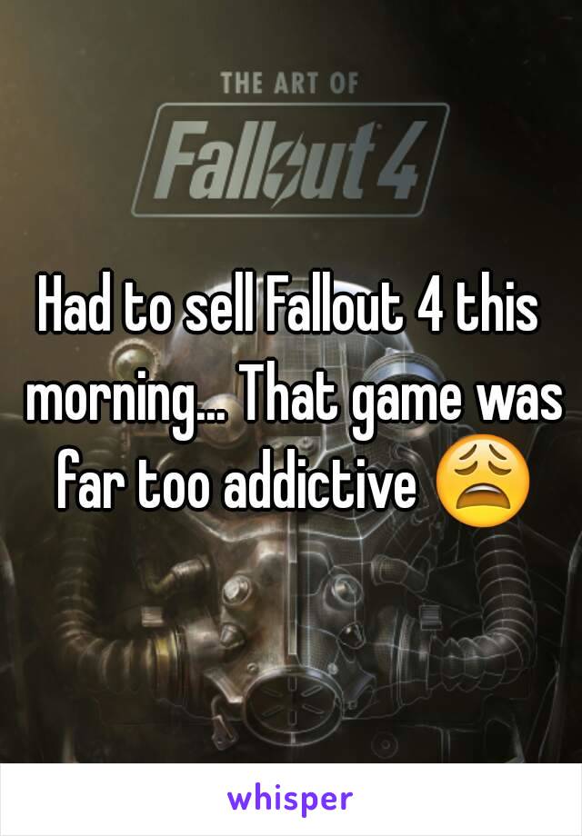 Had to sell Fallout 4 this morning... That game was far too addictive 😩 