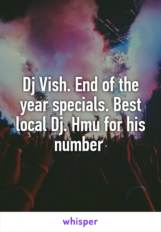 Dj Vish. End of the year specials. Best local Dj. Hmu for his number 