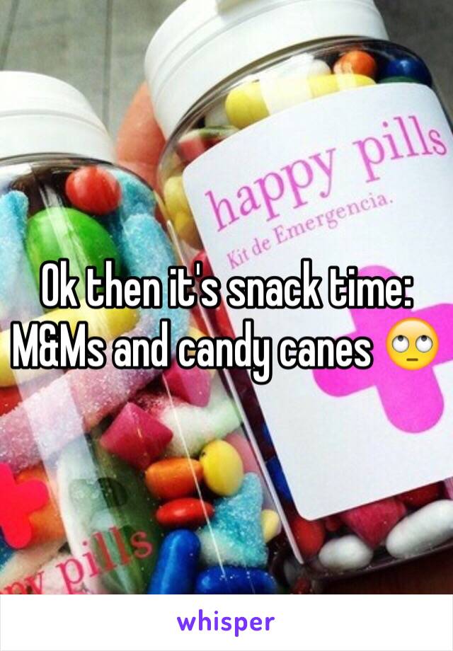 Ok then it's snack time: M&Ms and candy canes 🙄