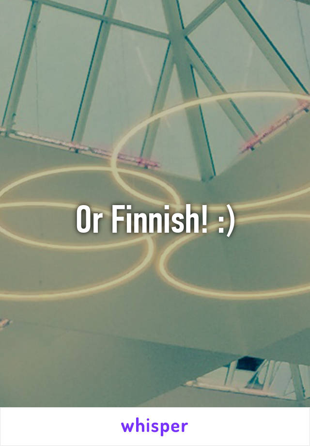 Or Finnish! :)