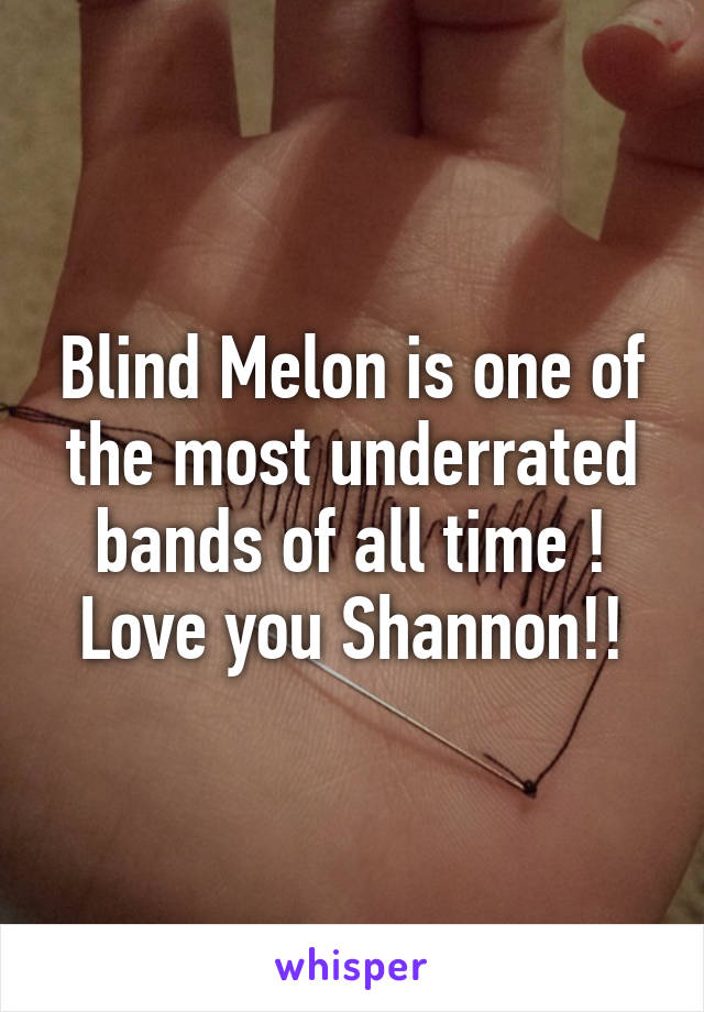 Blind Melon is one of the most underrated bands of all time ! Love you Shannon!!