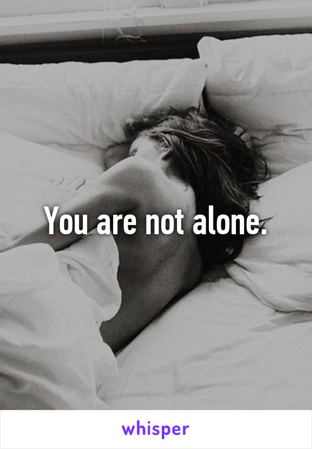 You are not alone.