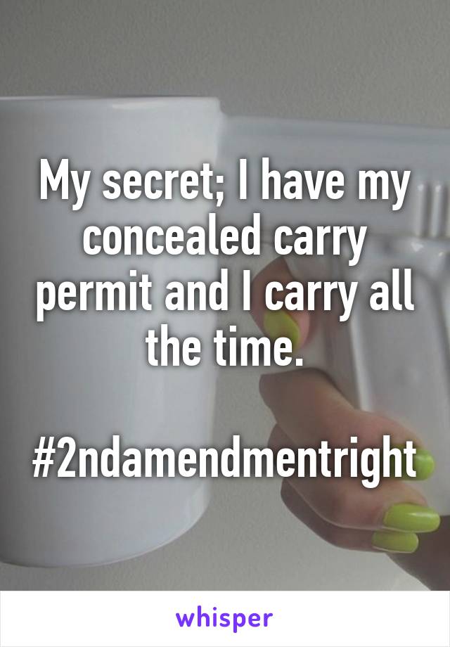 My secret; I have my concealed carry permit and I carry all the time.

#2ndamendmentright