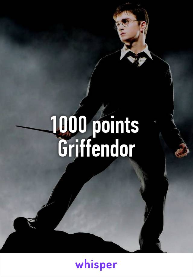 1000 points 
Griffendor