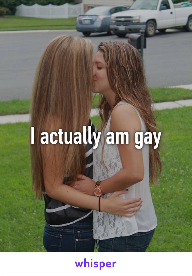 I actually am gay