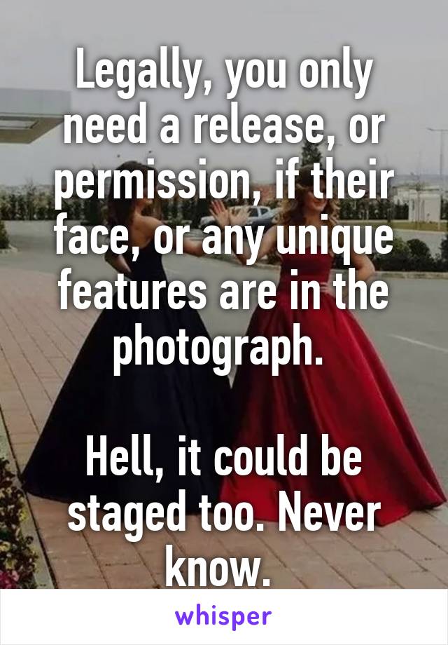 Legally, you only need a release, or permission, if their face, or any unique features are in the photograph. 

Hell, it could be staged too. Never know. 