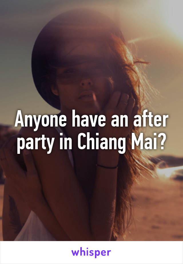 Anyone have an after party in Chiang Mai?