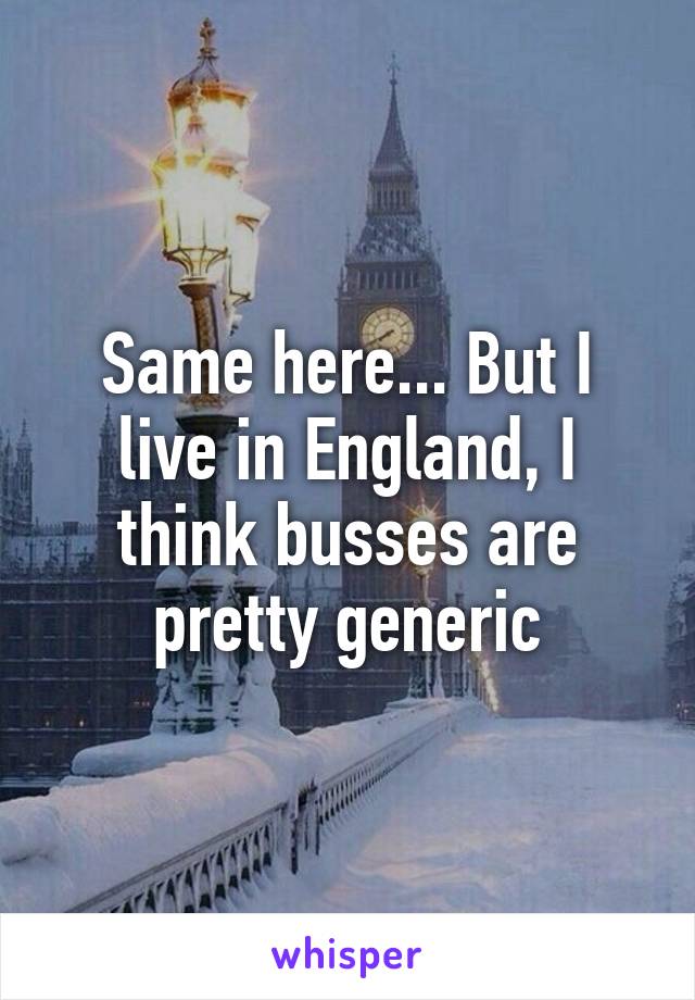 Same here... But I live in England, I think busses are pretty generic