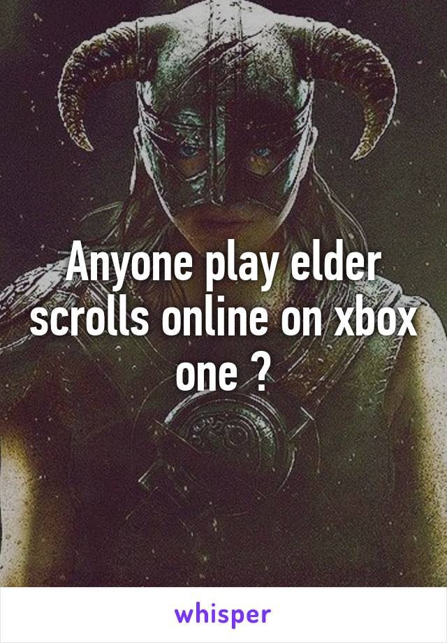 Anyone play elder scrolls online on xbox one ?