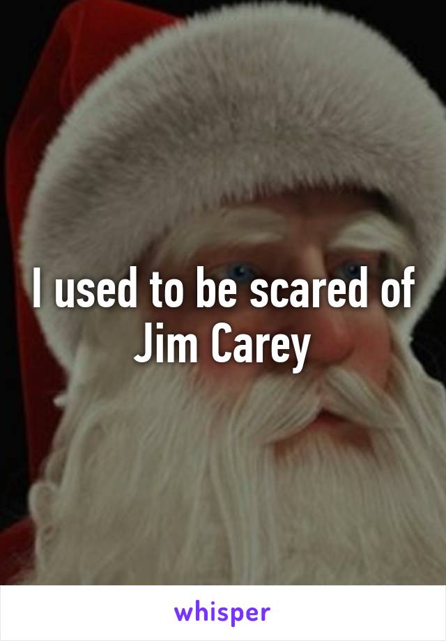 I used to be scared of Jim Carey