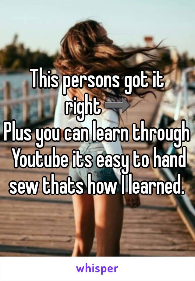 This persons got it right➡
Plus you can learn through Youtube its easy to hand sew thats how I learned. 