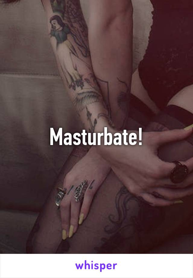 Masturbate!