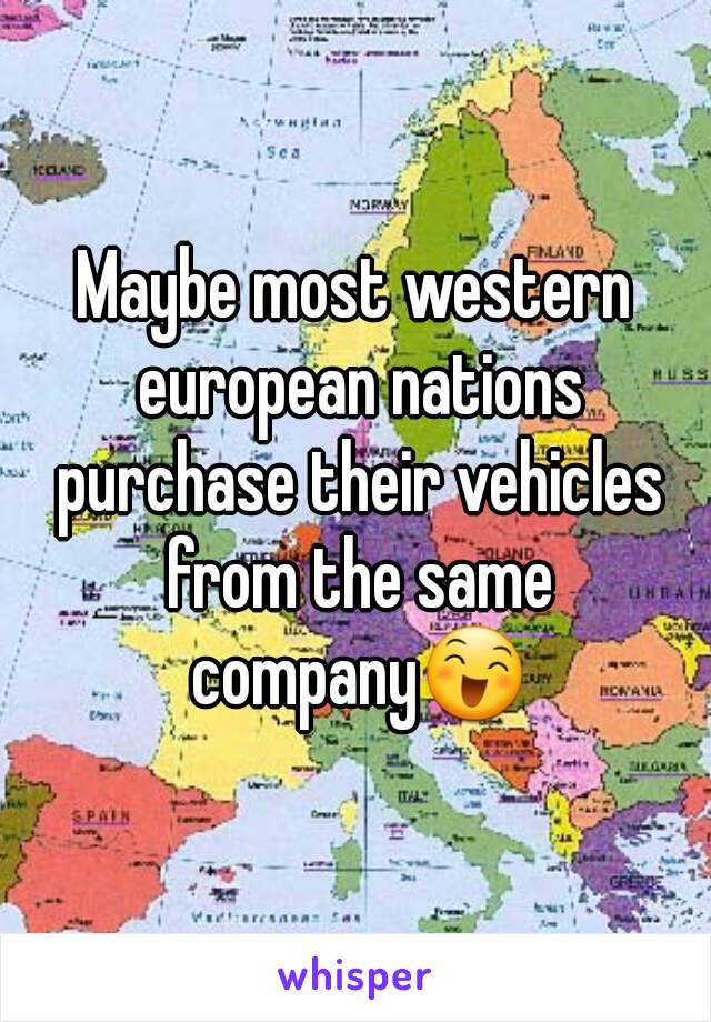 Maybe most western european nations purchase their vehicles from the same company😄