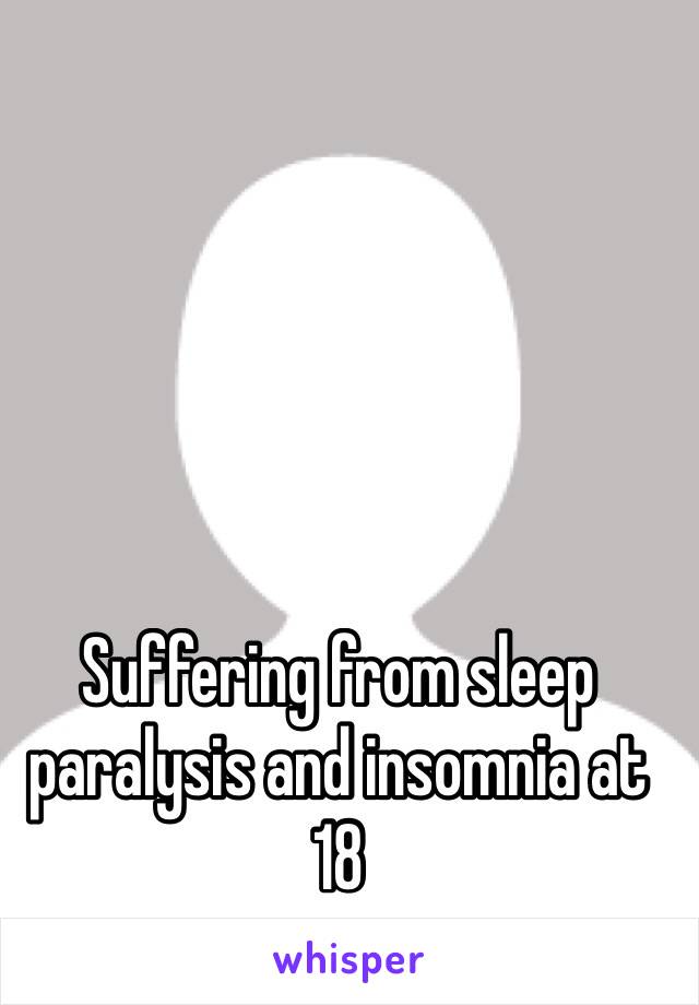 Suffering from sleep paralysis and insomnia at 18