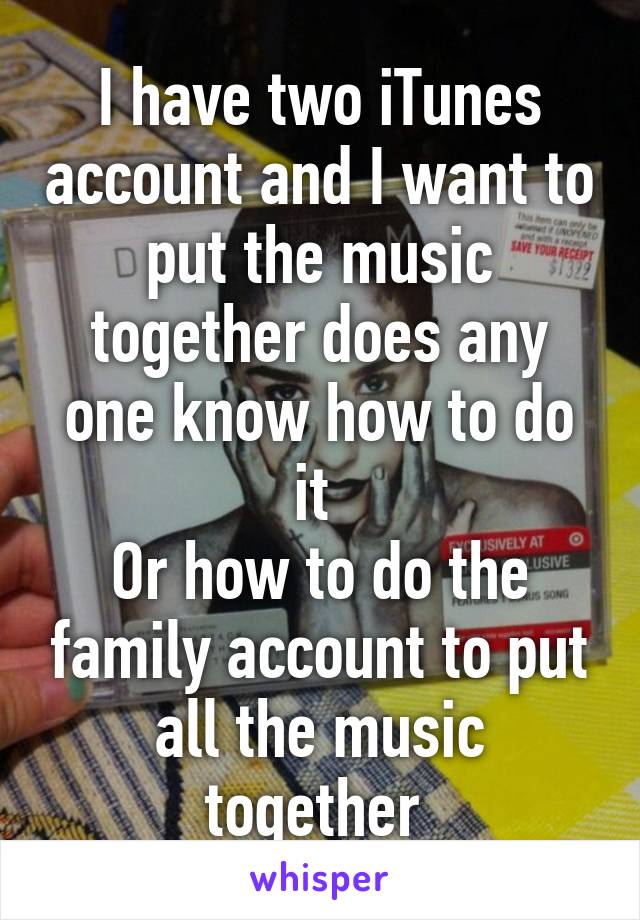 I have two iTunes account and I want to put the music together does any one know how to do it 
Or how to do the family account to put all the music together 