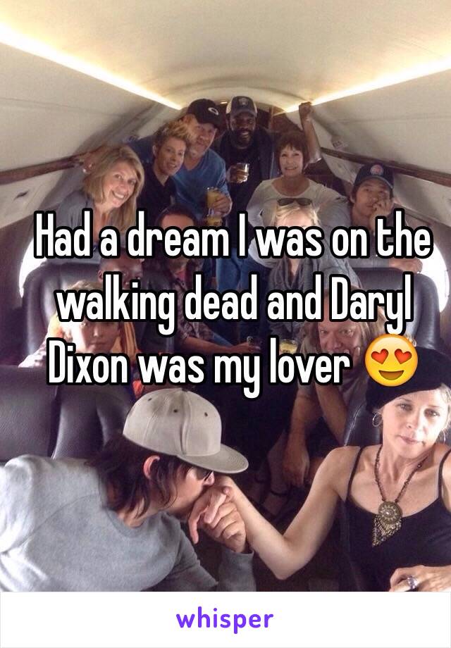 Had a dream I was on the walking dead and Daryl Dixon was my lover 😍