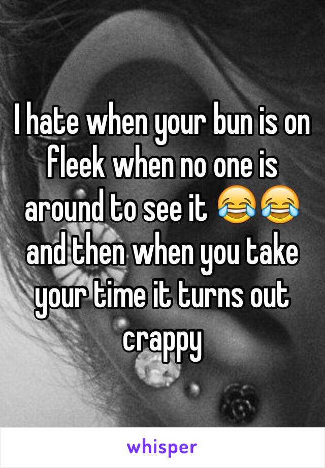 I hate when your bun is on fleek when no one is around to see it 😂😂 and then when you take your time it turns out crappy 