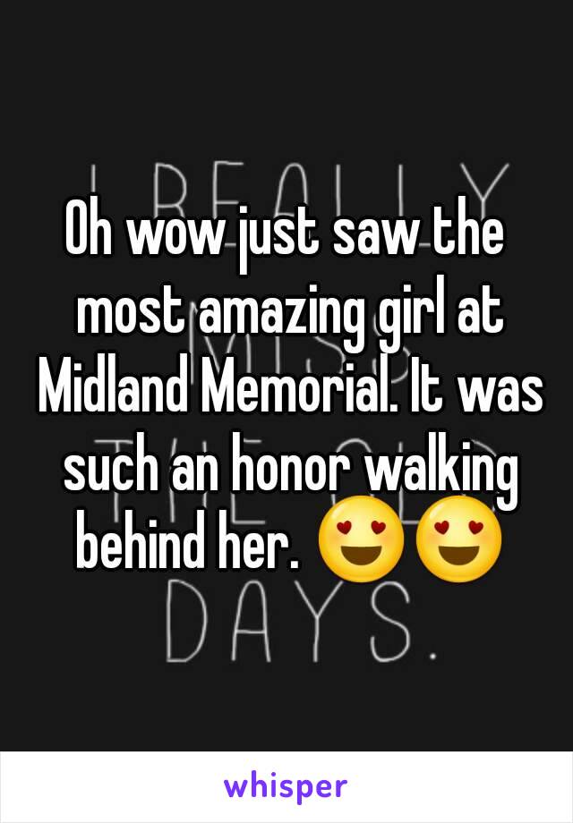 Oh wow just saw the most amazing girl at Midland Memorial. It was such an honor walking behind her. 😍😍