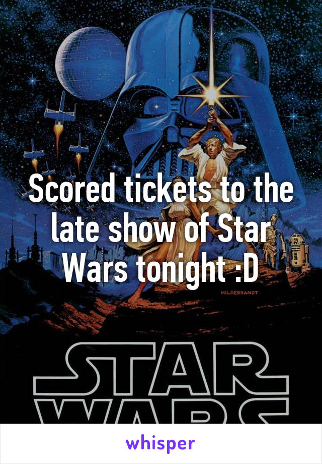 Scored tickets to the late show of Star Wars tonight :D