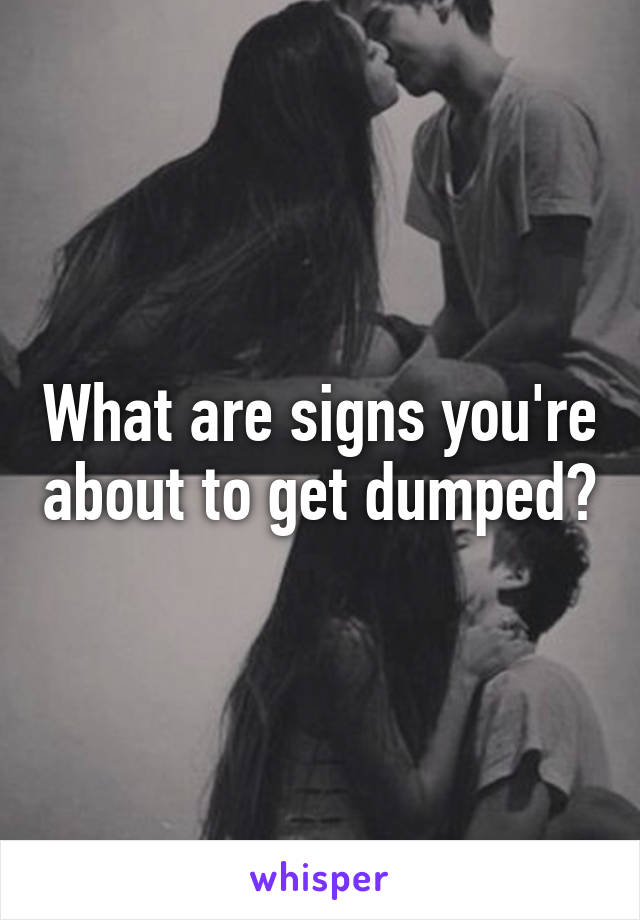 What are signs you're about to get dumped?