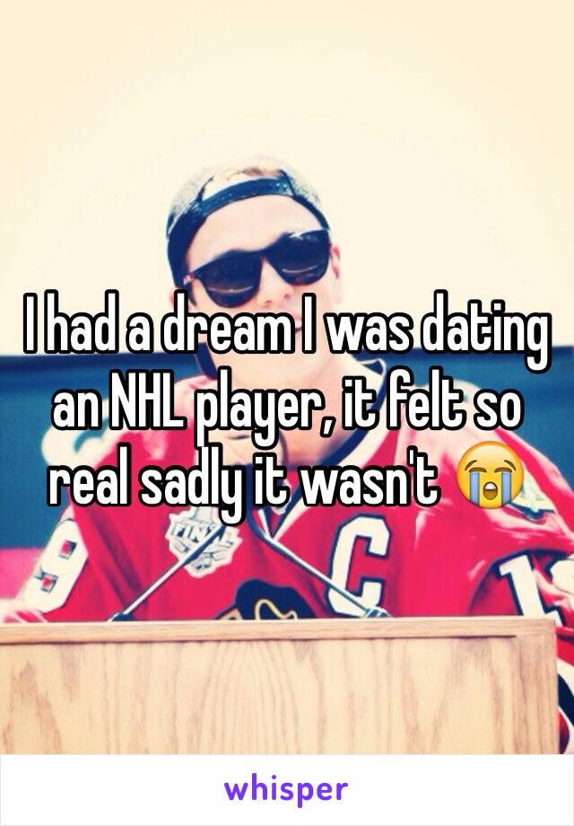 I had a dream I was dating an NHL player, it felt so real sadly it wasn't 😭