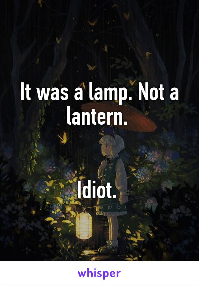 It was a lamp. Not a lantern. 


Idiot. 