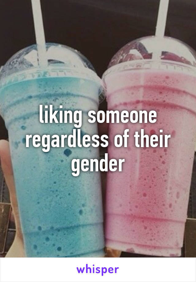 liking someone regardless of their gender