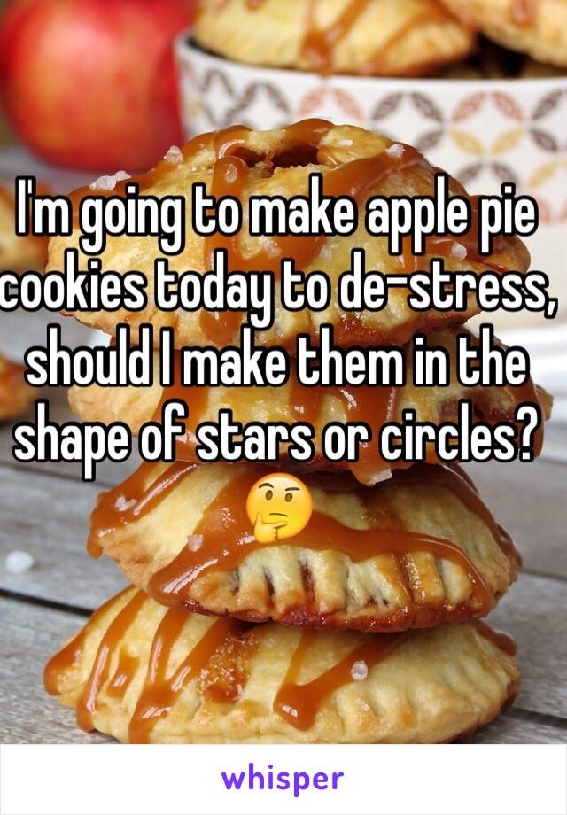 I'm going to make apple pie cookies today to de-stress, should I make them in the shape of stars or circles?
🤔